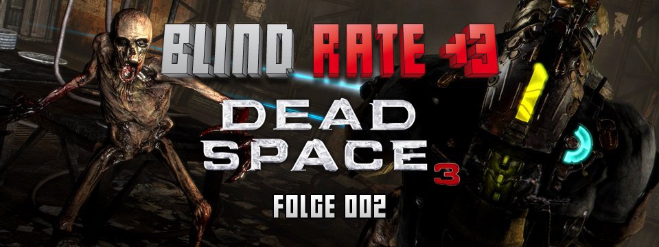 Blind Rate - Folge 002: Dead Space 3